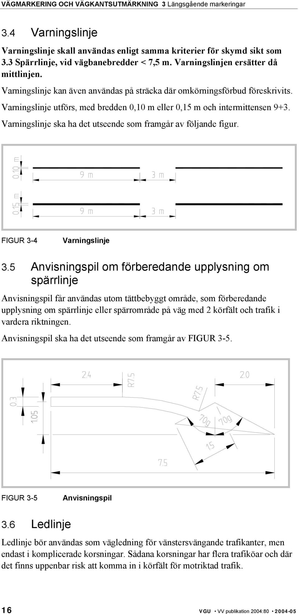 Varningslinje ska ha det utseende som framgår av följande figur. FIGUR 3-4 Varningslinje 3.