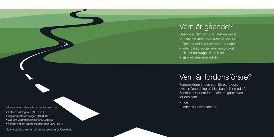 Informationen i denna broschyr baseras på Trafi kförordningen (1998:1276) Vägmärkesförordningen (1978:1001) Lag om vägtrafi kdefi nitioner (2001:559) Förordning om vägtrafi