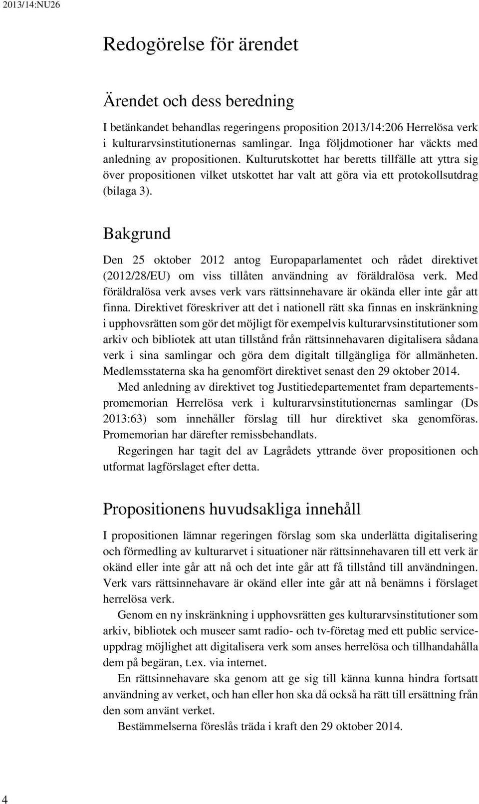 Kulturutskottet har beretts tillfälle att yttra sig över propositionen vilket utskottet har valt att göra via ett protokollsutdrag (bilaga 3).