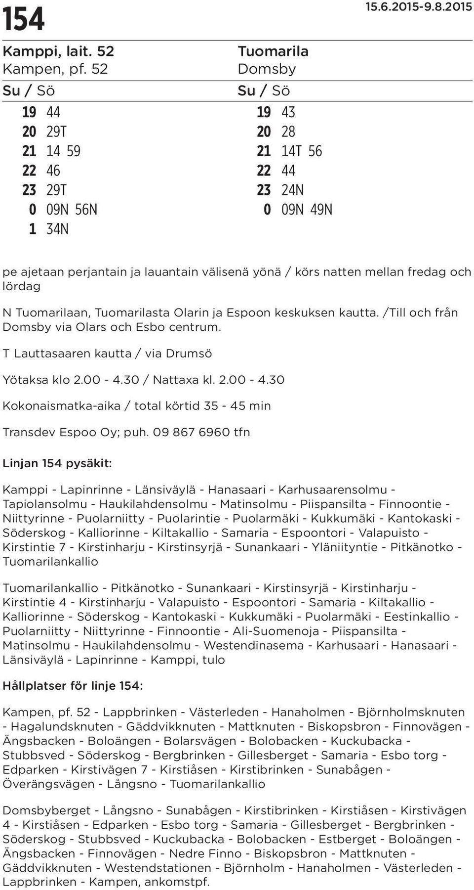 lördag N Tuomarilaan, Tuomarilasta Olarin ja Espoon keskuksen kautta. /Till och från Domsby via Olars och Esbo centrum. T Lauttasaaren kautta / via Drumsö Yötaksa klo 2.00-4.