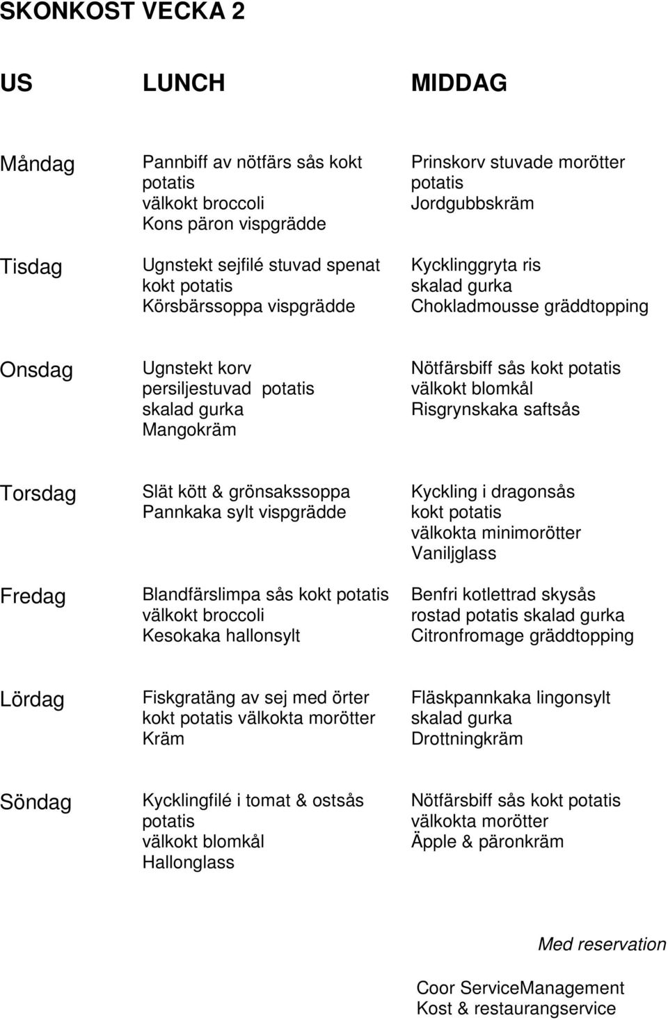 Risgrynskaka saftsås Blandfärslimpa sås kokt Kesokaka hallonsylt Kyckling i dragonsås kokt välkokta minimorötter Benfri kotlettrad