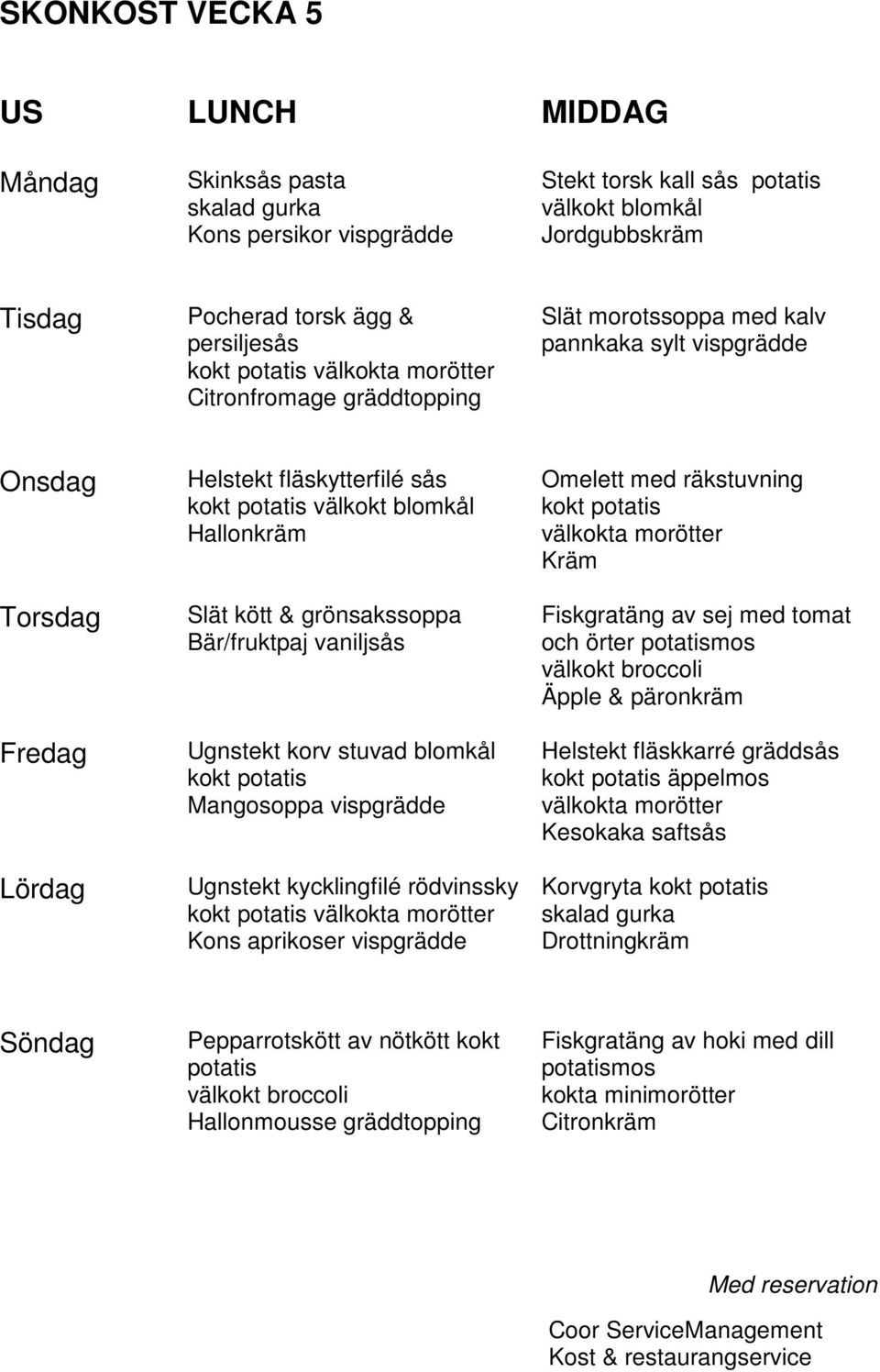 rödvinssky kokt Kons aprikoser vispgrädde Omelett med räkstuvning kokt Fiskgratäng av sej med tomat och örter mos Äpple & päronkräm Helstekt fläskkarré