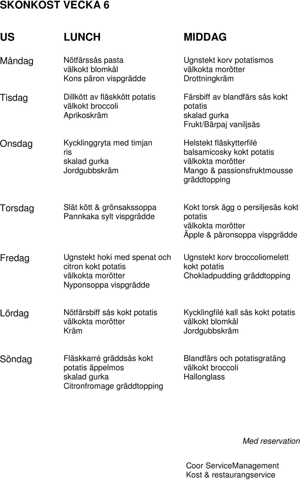 gräddtopping Ugnstekt hoki med spenat och citron kokt Nyponsoppa vispgrädde Kokt torsk ägg o persiljesås kokt Äpple & päronsoppa