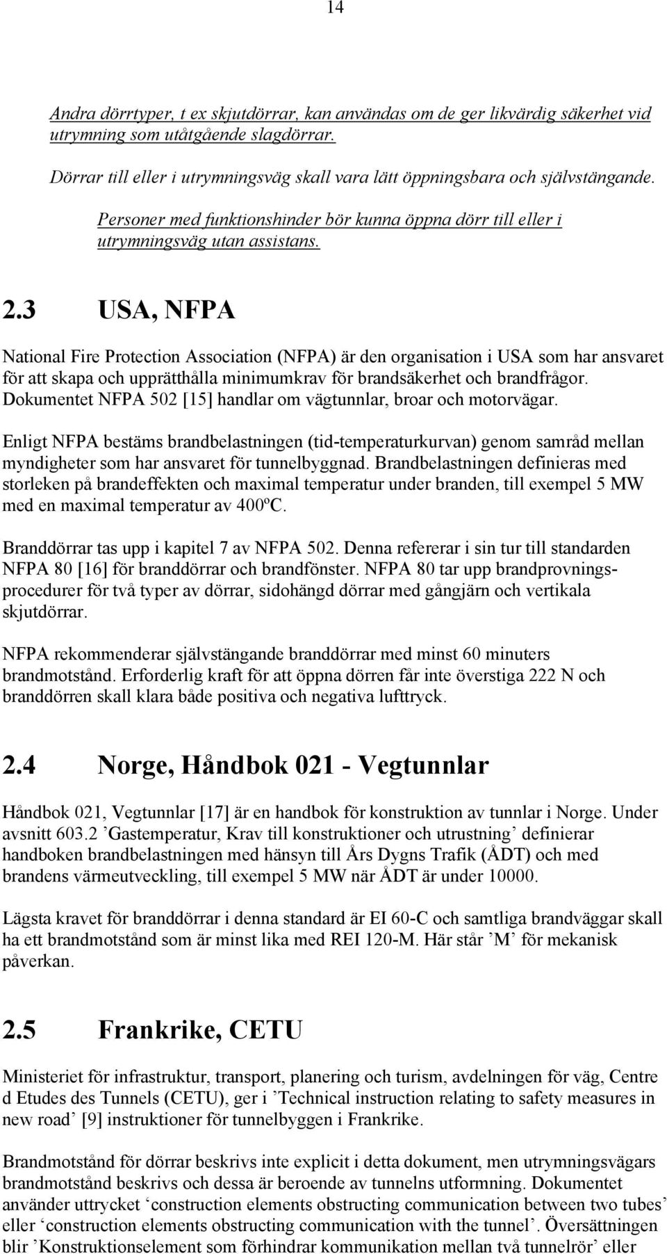 3 USA, NFPA National Fire Protection Association (NFPA) är den organisation i USA som har ansvaret för att skapa och upprätthålla minimumkrav för brandsäkerhet och brandfrågor.