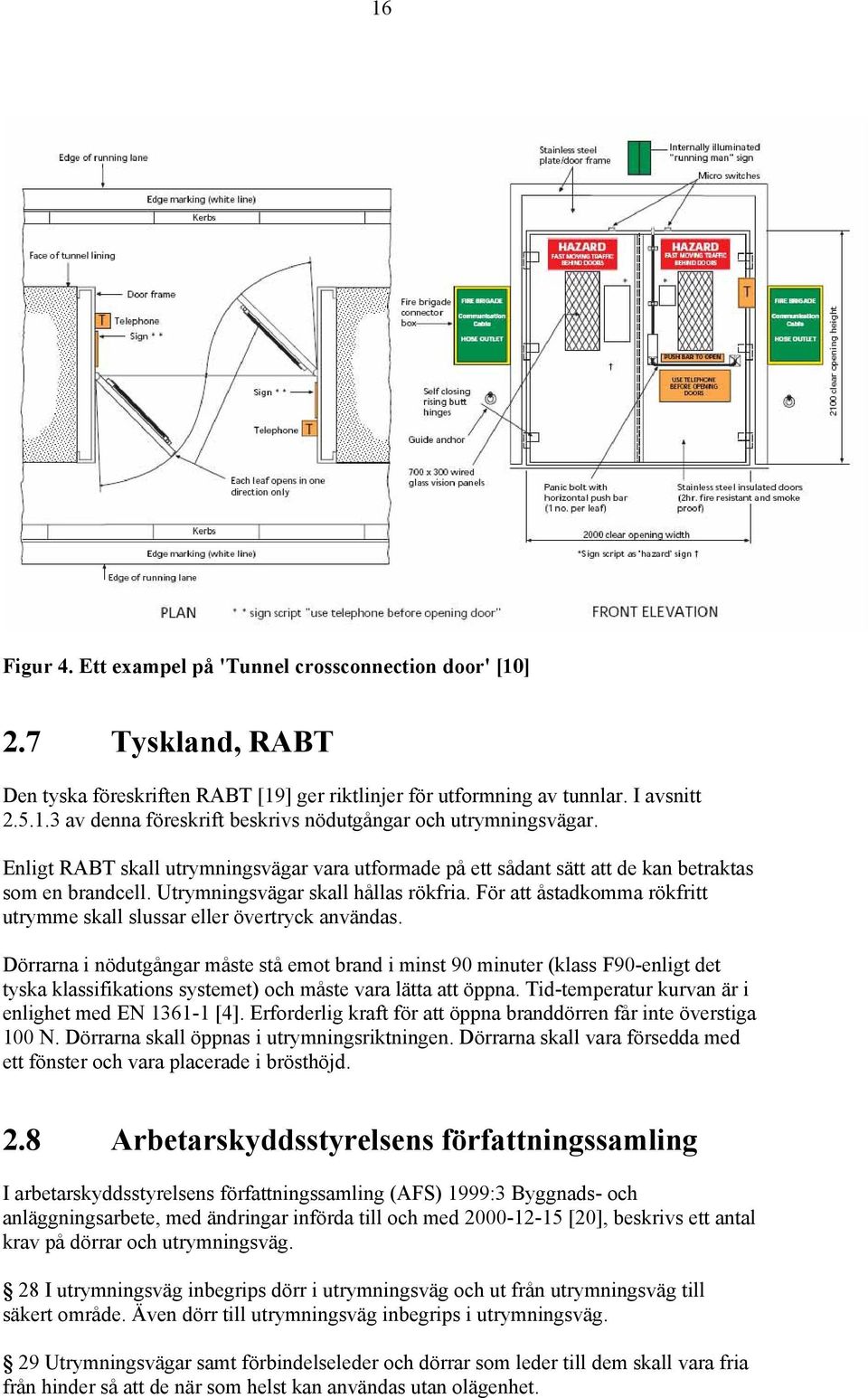 För att åstadkomma rökfritt utrymme skall slussar eller övertryck användas.