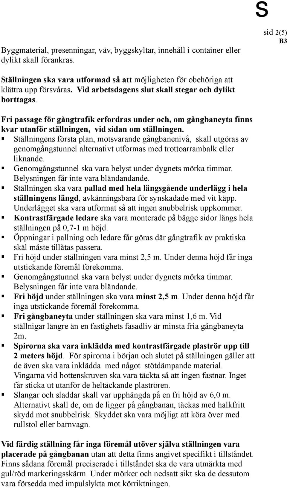 Ställningens första plan, motsvarande gångbanenivå, skall utgöras av genomgångstunnel alternativt utformas med trottoarrambalk eller liknande.