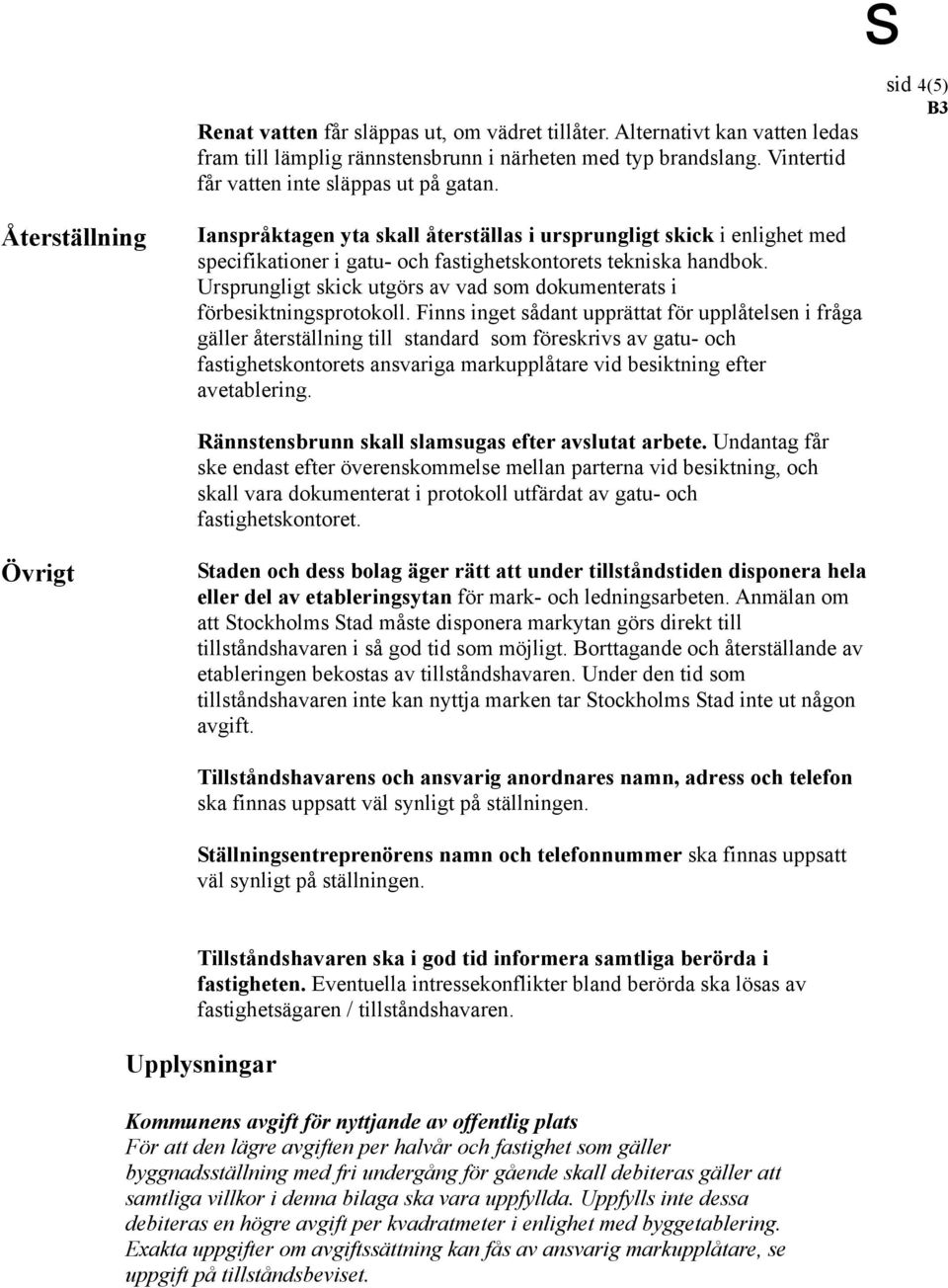 Ursprungligt skick utgörs av vad som dokumenterats i förbesiktningsprotokoll.