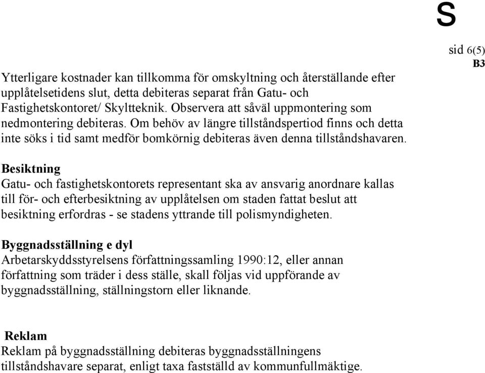 sid 6(5) Besiktning Gatu- och fastighetskontorets representant ska av ansvarig anordnare kallas till för- och efterbesiktning av upplåtelsen om staden fattat beslut att besiktning erfordras - se