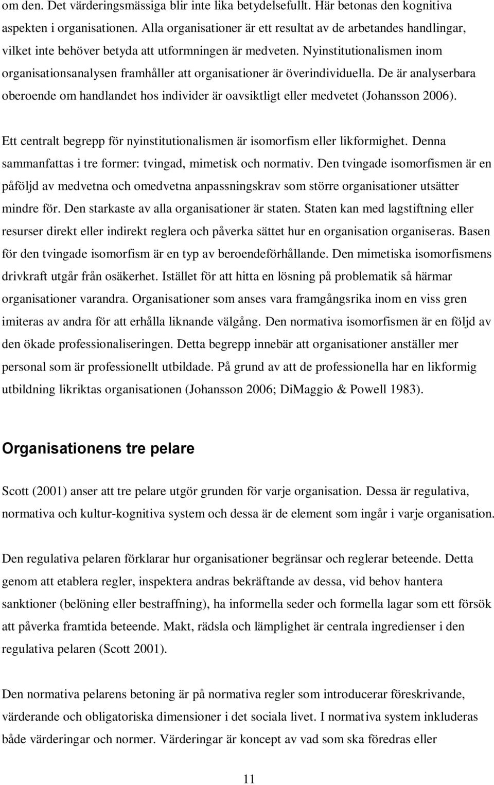 Nyinstitutionalismen inom organisationsanalysen framhåller att organisationer är överindividuella.