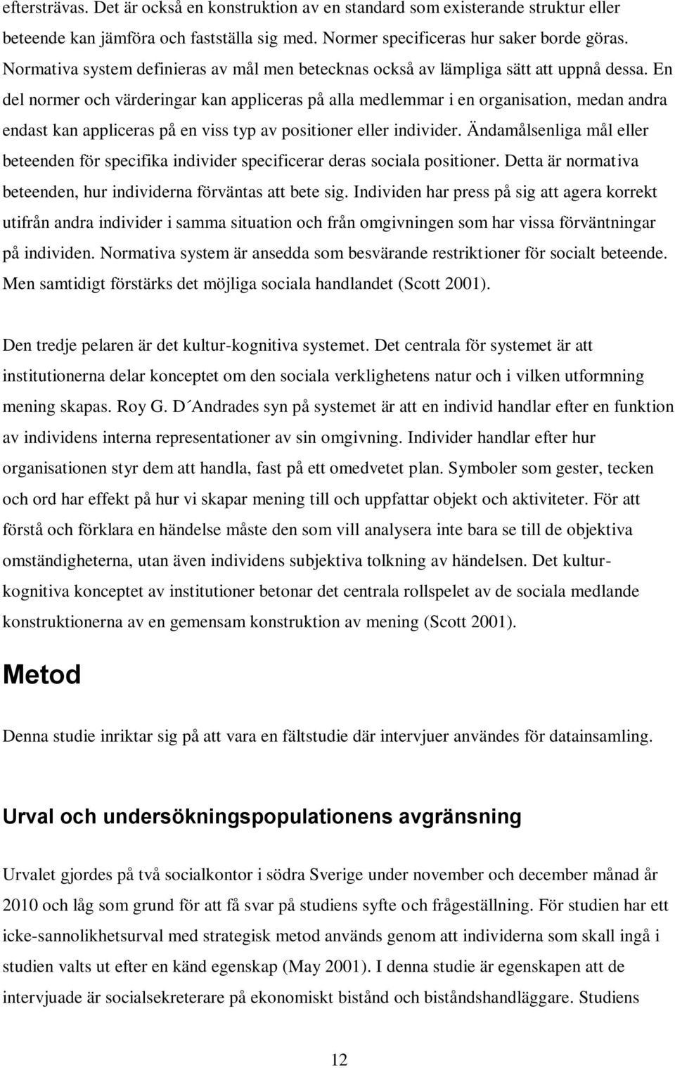 En del normer och värderingar kan appliceras på alla medlemmar i en organisation, medan andra endast kan appliceras på en viss typ av positioner eller individer.