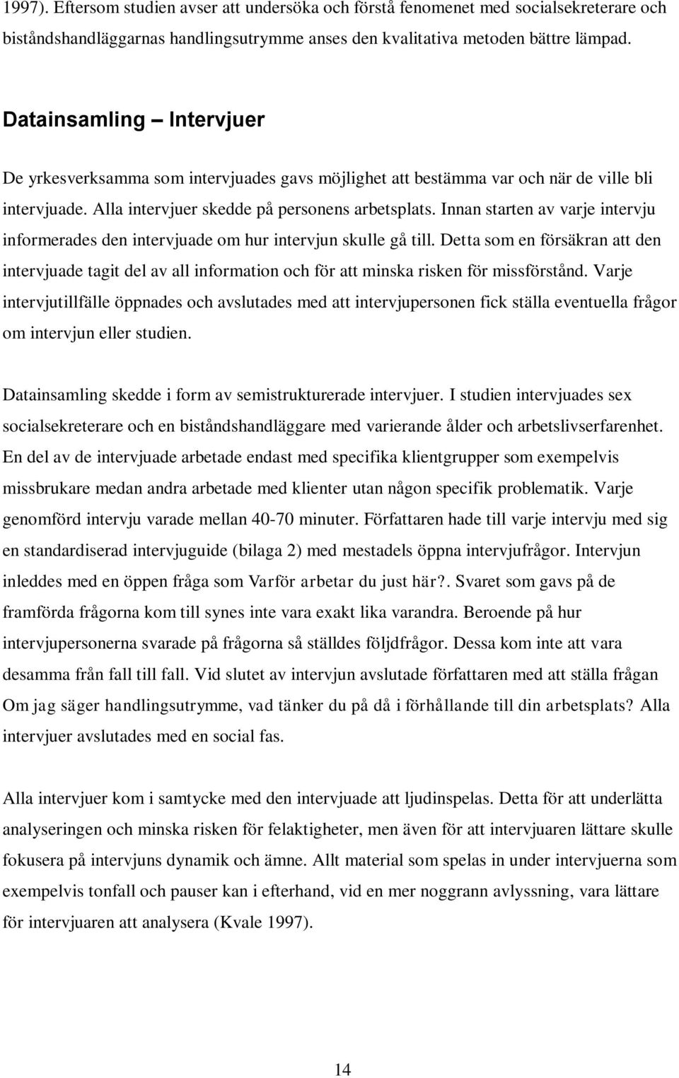 Innan starten av varje intervju informerades den intervjuade om hur intervjun skulle gå till.
