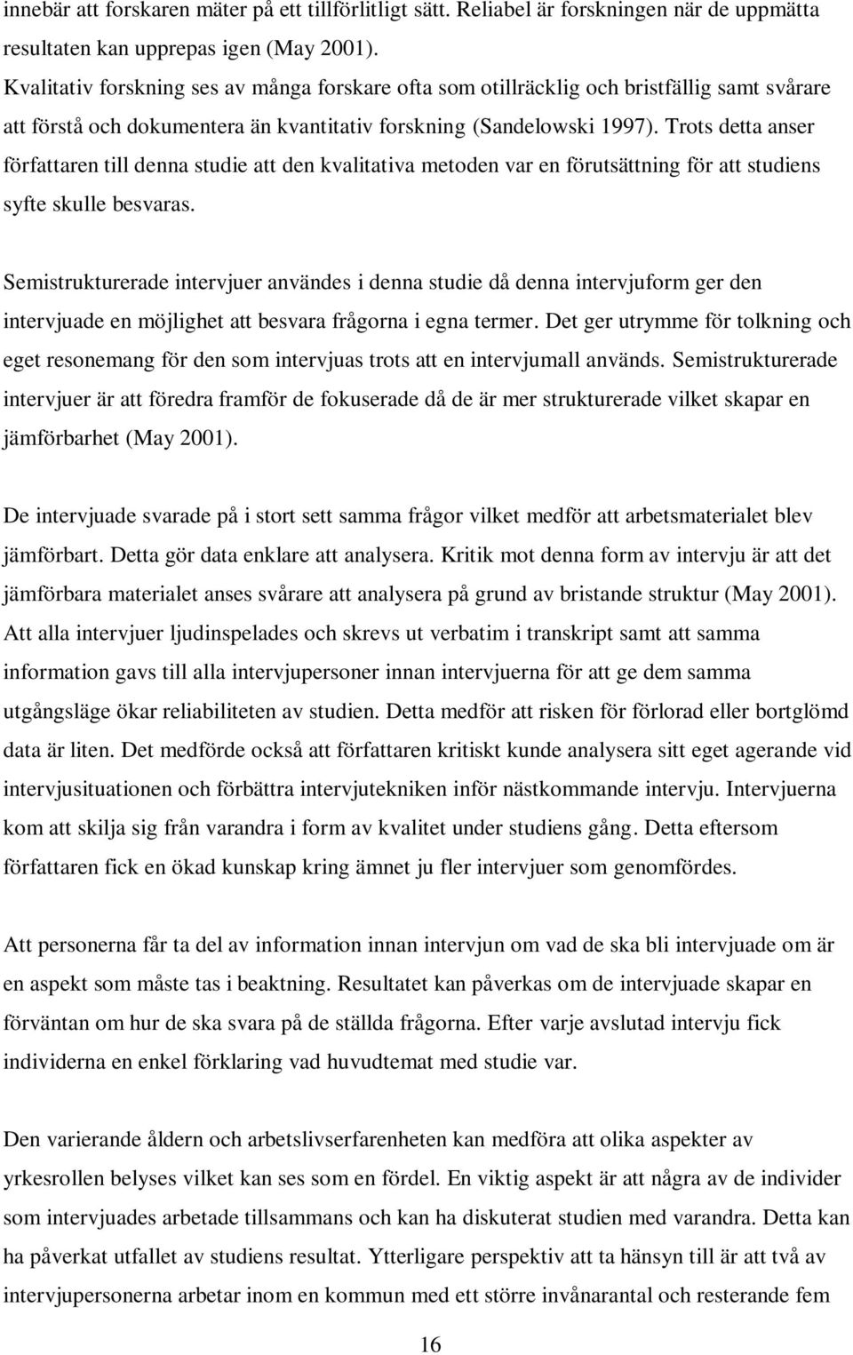 Trots detta anser författaren till denna studie att den kvalitativa metoden var en förutsättning för att studiens syfte skulle besvaras.
