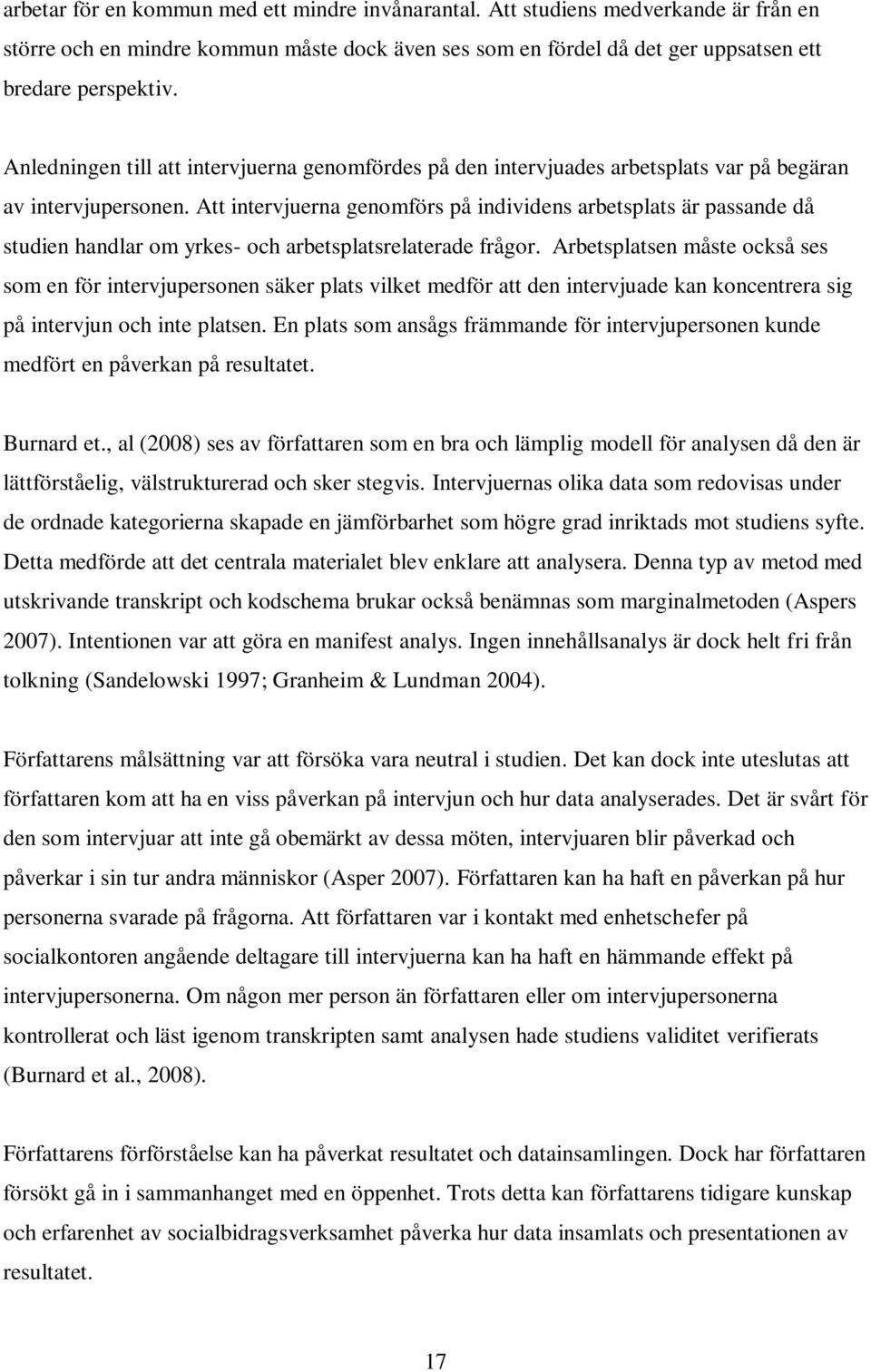 Att intervjuerna genomförs på individens arbetsplats är passande då studien handlar om yrkes- och arbetsplatsrelaterade frågor.