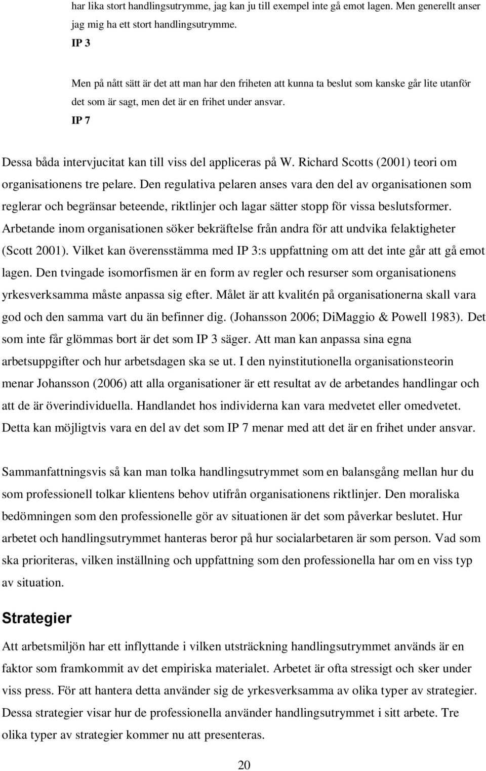 IP 7 Dessa båda intervjucitat kan till viss del appliceras på W. Richard Scotts (2001) teori om organisationens tre pelare.