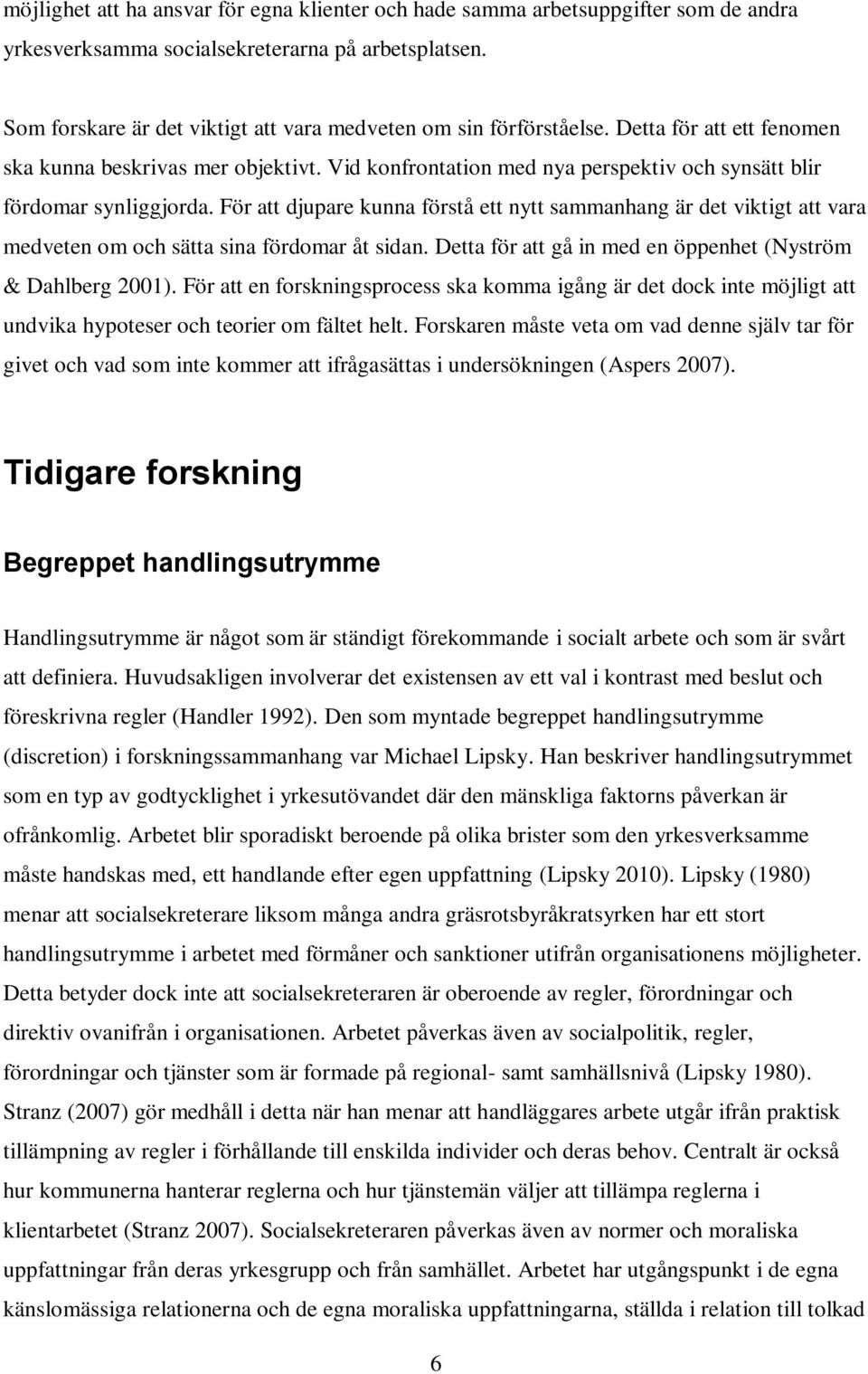 Vid konfrontation med nya perspektiv och synsätt blir fördomar synliggjorda. För att djupare kunna förstå ett nytt sammanhang är det viktigt att vara medveten om och sätta sina fördomar åt sidan.