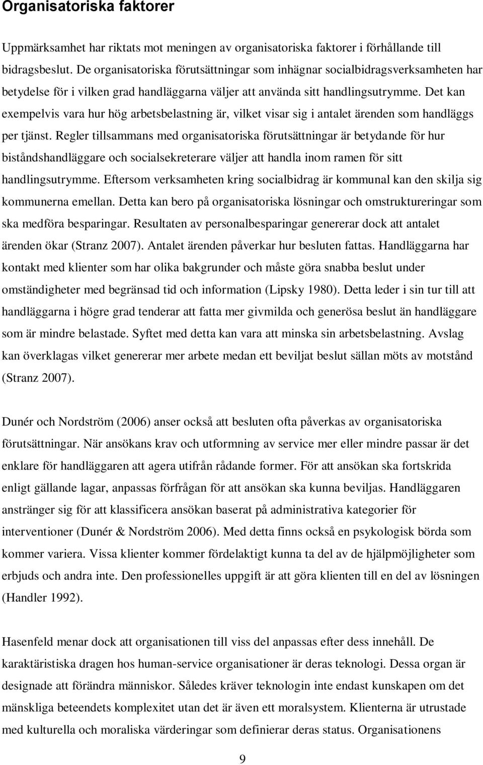 Det kan exempelvis vara hur hög arbetsbelastning är, vilket visar sig i antalet ärenden som handläggs per tjänst.