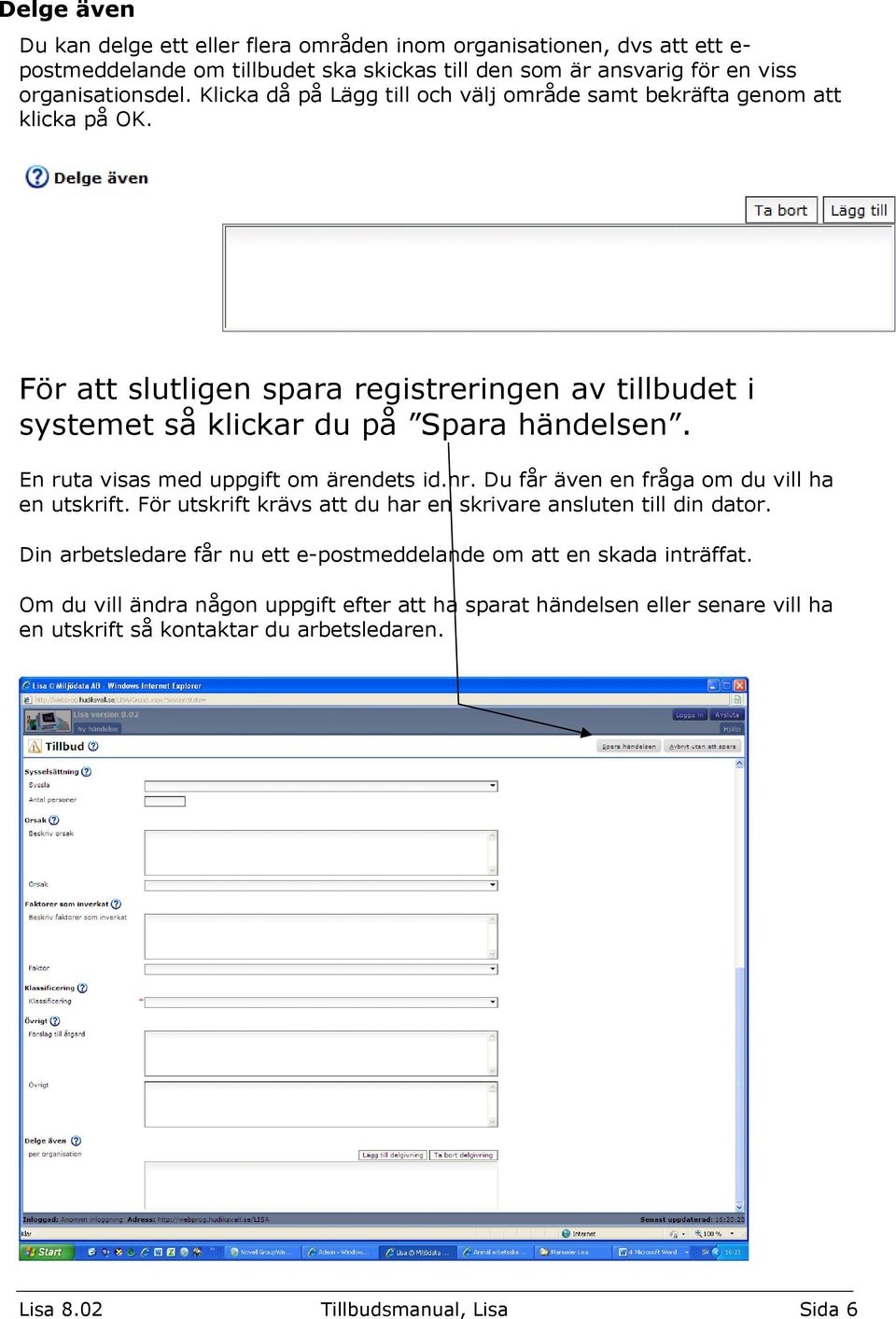 En ruta visas med uppgift om ärendets id.nr. Du får även en fråga om du vill ha en utskrift. För utskrift krävs att du har en skrivare ansluten till din dator.