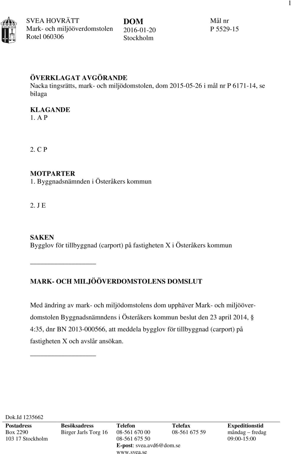 J E SAKEN Bygglov för tillbyggnad (carport) på fastigheten X i Österåkers kommun MARK- OCH MILJÖÖVERDOMSTOLENS DOMSLUT Med ändring av mark- och miljödomstolens dom upphäver Mark- och