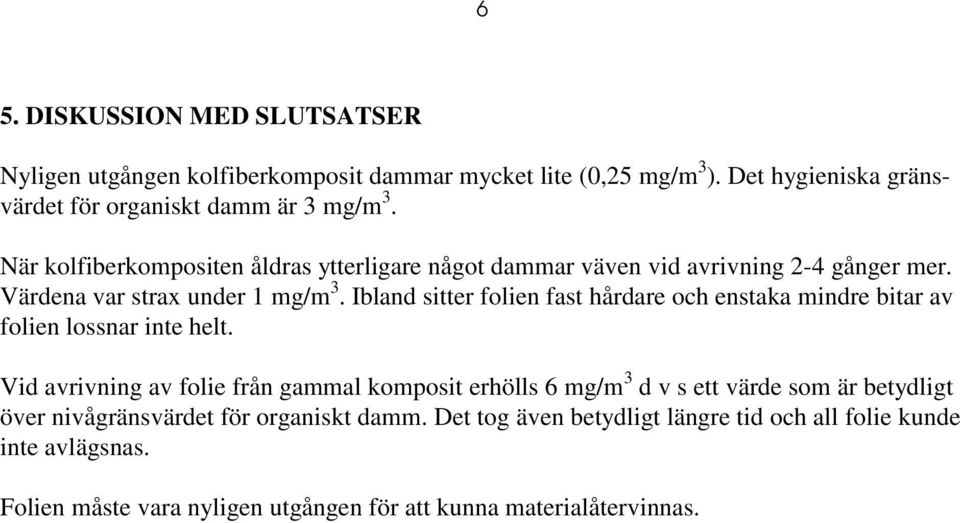 Ibland sitter folien fast hårdare och enstaka mindre bitar av folien lossnar inte helt.