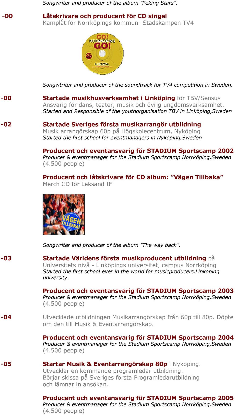 -00 Startade musikhusverksamhet i Linköping för TBV/Sensus Ansvarig för dans, teater, musik och övrig ungdomsverksamhet.