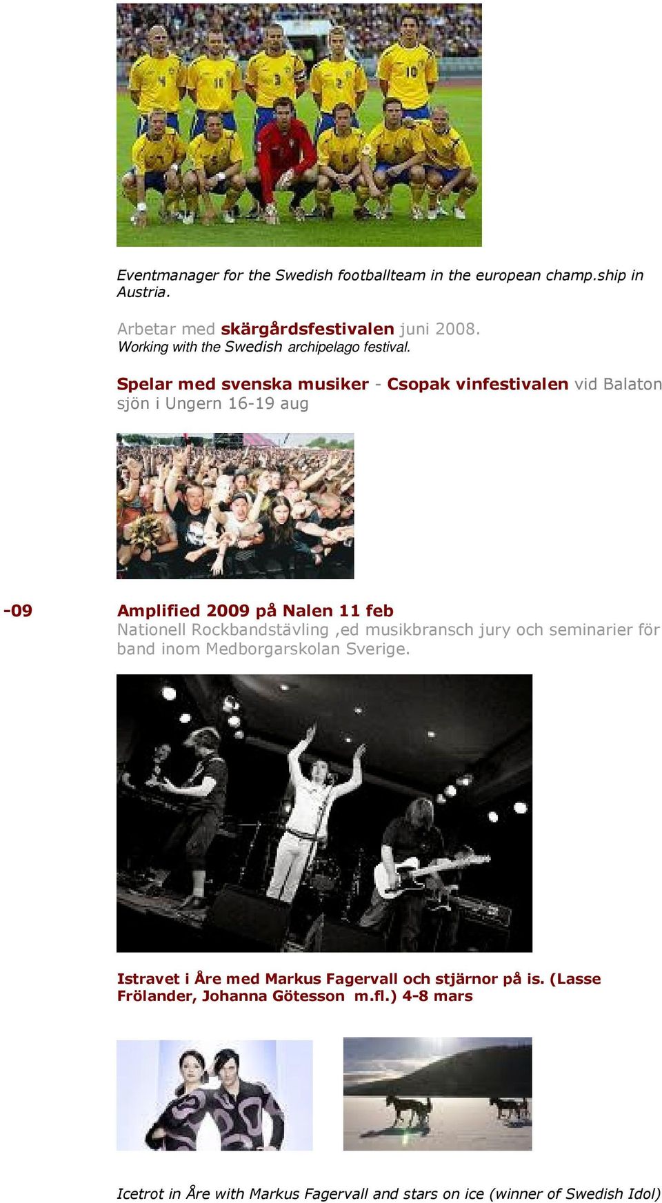 Spelar med svenska musiker - Csopak vinfestivalen vid Balaton sjön i Ungern 16-19 aug -09 Amplified 2009 på Nalen 11 feb Nationell
