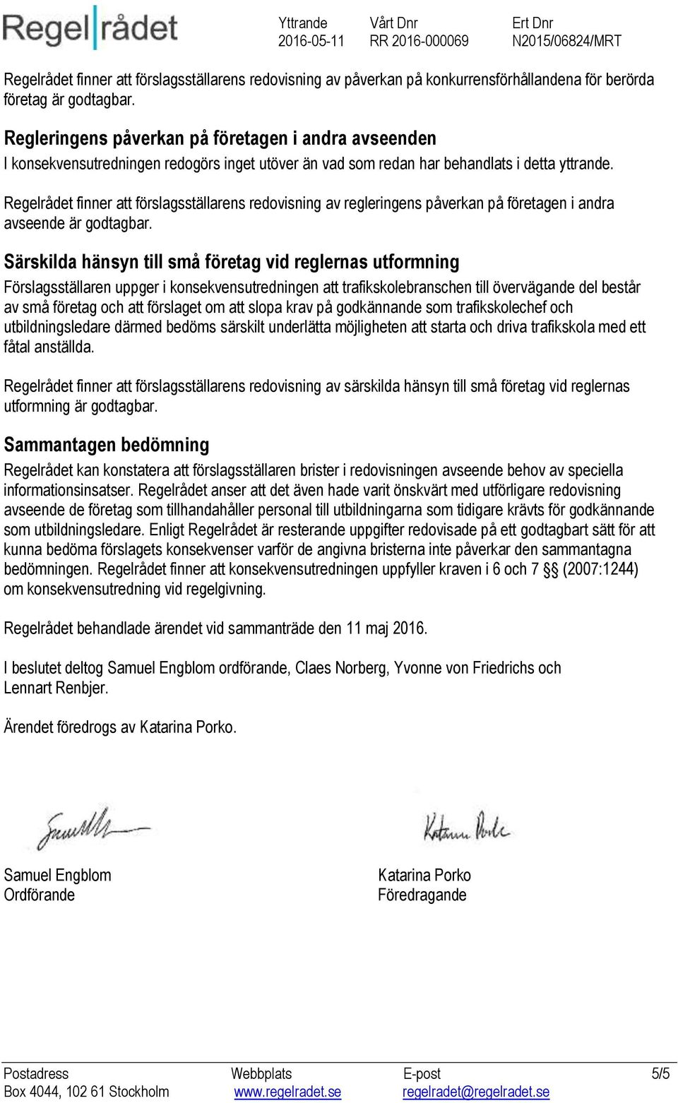 Regelrådet finner att förslagsställarens redovisning av regleringens påverkan på företagen i andra avseende är godtagbar.