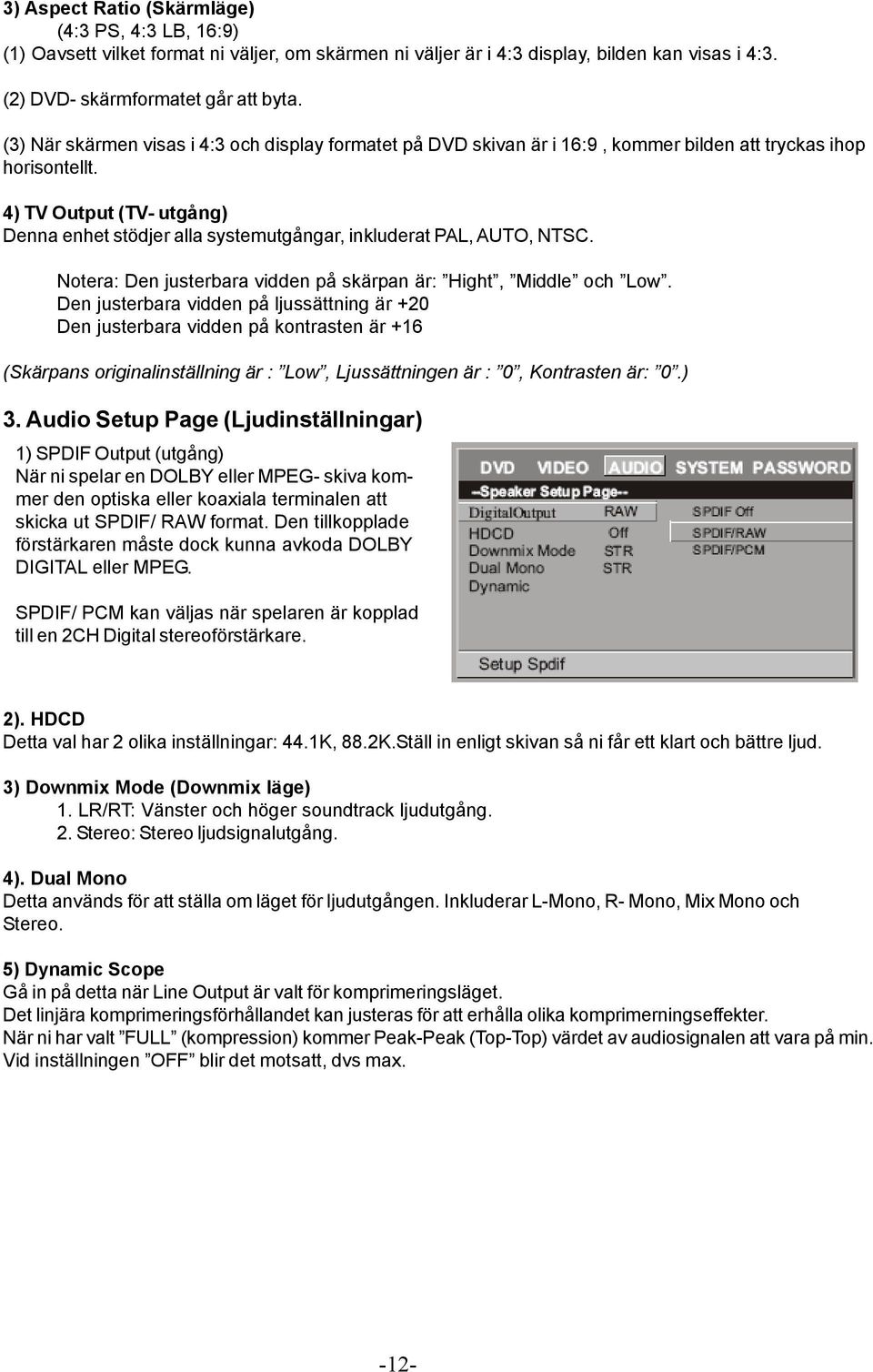 4) TV Output (TV- utgång) Denna enhet stödjer alla systemutgångar, inkluderat PAL, AUTO, NTSC. Notera: Den justerbara vidden på skärpan är: Hight, Middle och Low.