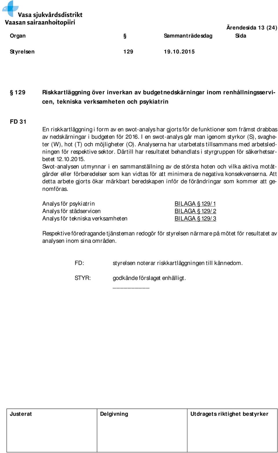 funktioner som främst drabbas av nedskärningar i budgeten för 2016. I en swot-analys går man igenom styrkor (S), svagheter (W), hot (T) och möjligheter (O).
