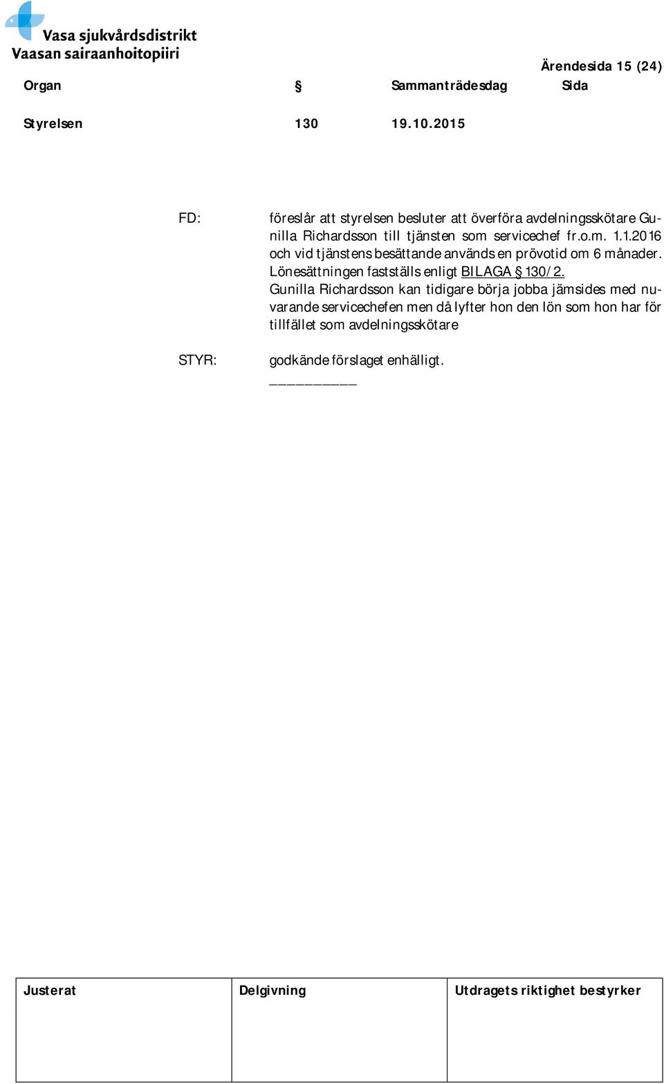 servicechef fr.o.m. 1.1.2016 och vid tjänstens besättande används en prövotid om 6 månader.