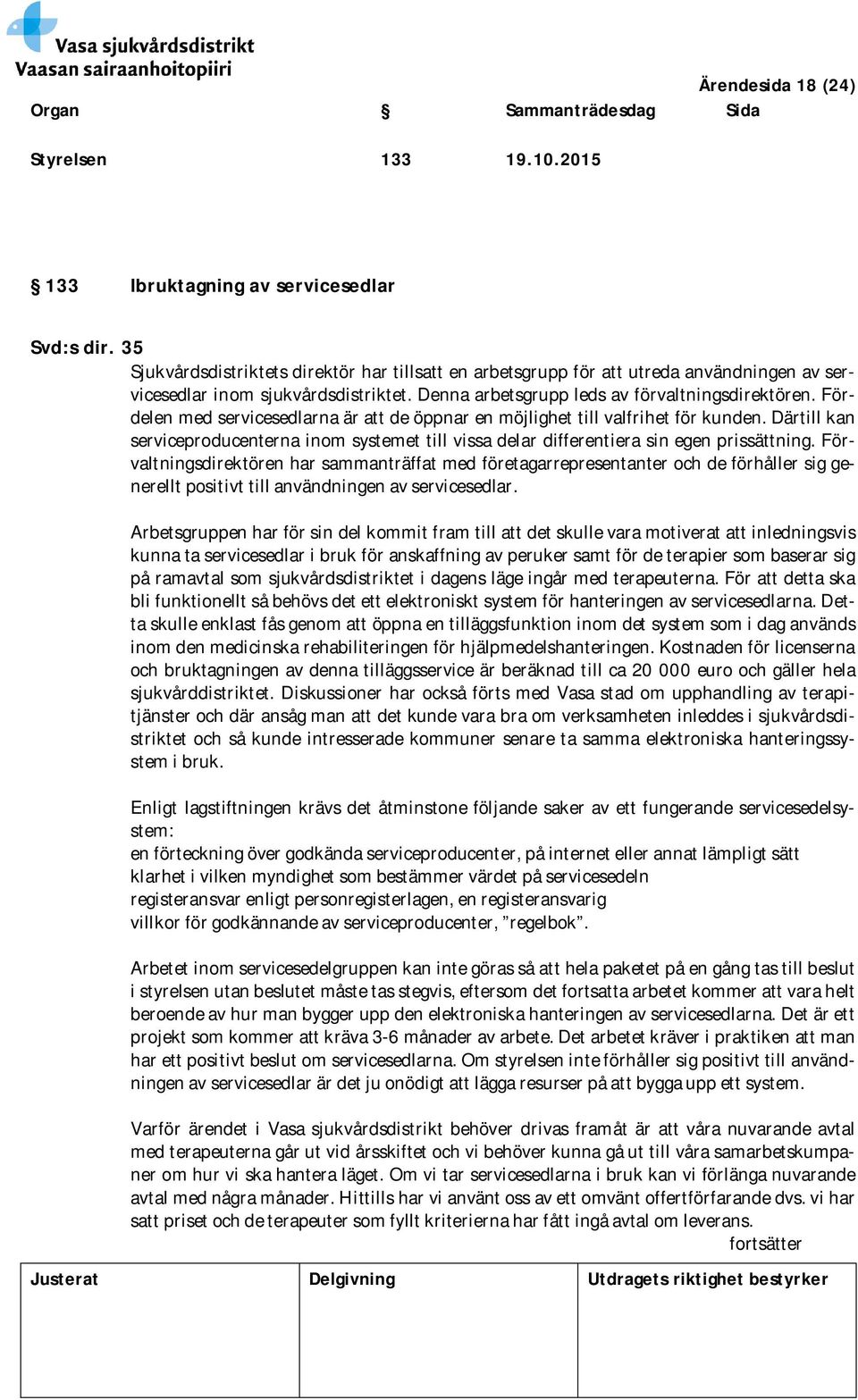 Fördelen med servicesedlarna är att de öppnar en möjlighet till valfrihet för kunden. Därtill kan serviceproducenterna inom systemet till vissa delar differentiera sin egen prissättning.