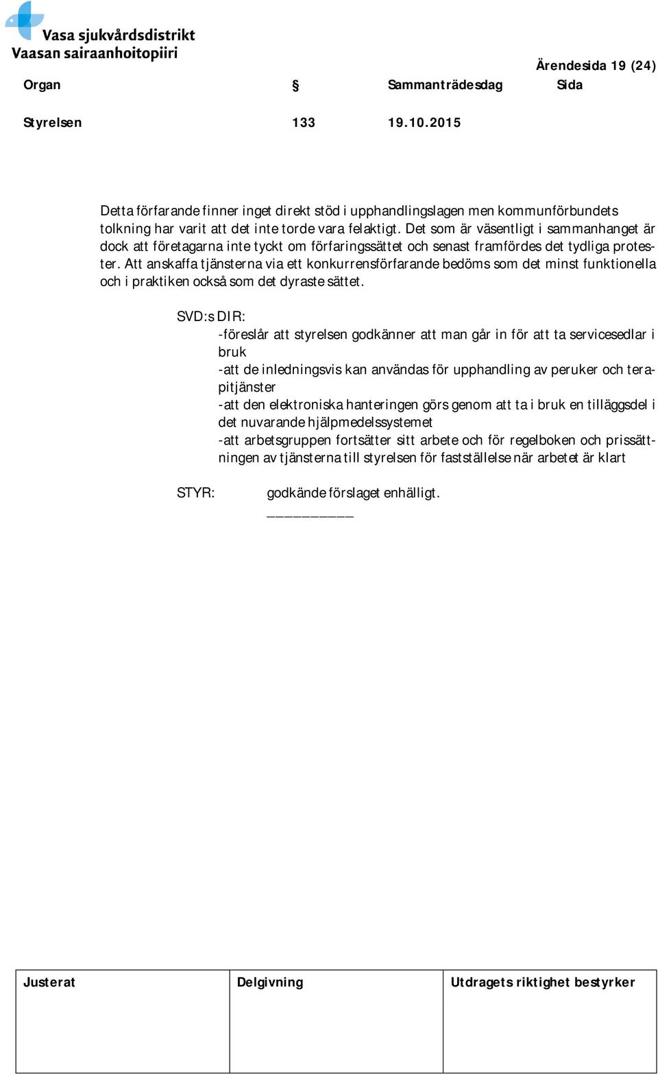 Att anskaffa tjänsterna via ett konkurrensförfarande bedöms som det minst funktionella och i praktiken också som det dyraste sättet.
