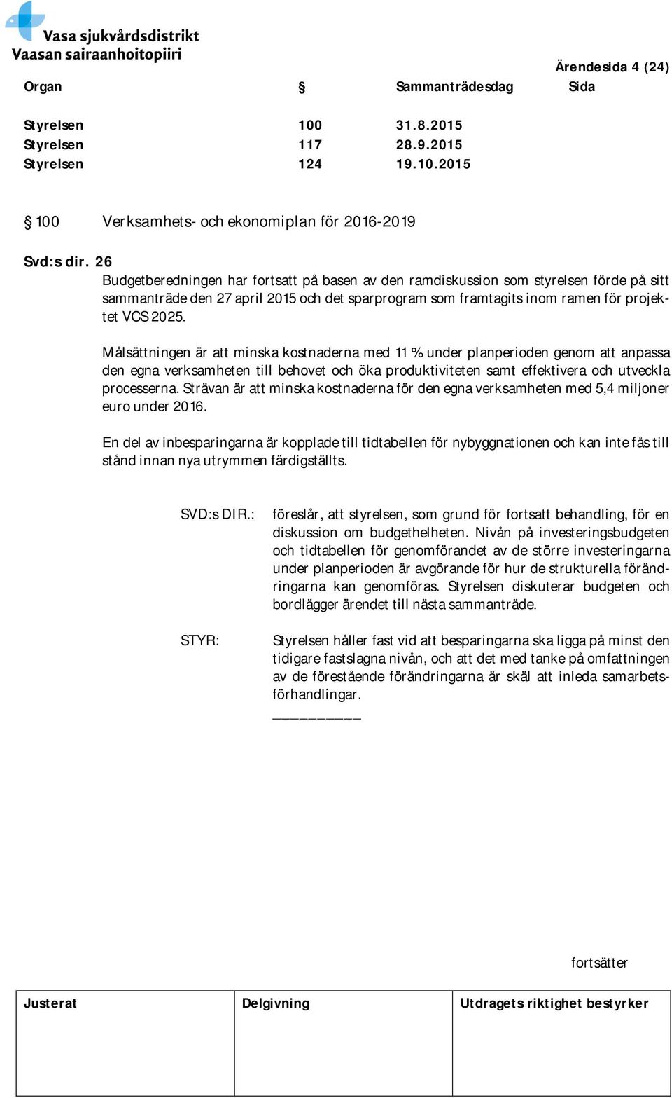 Målsättningen är att minska kostnaderna med 11 % under planperioden genom att anpassa den egna verksamheten till behovet och öka produktiviteten samt effektivera och utveckla processerna.