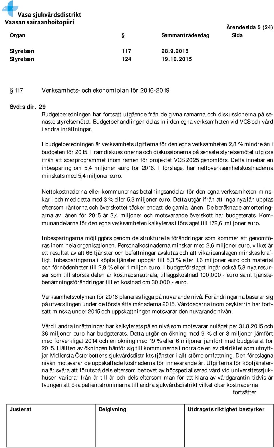 I budgetberedningen är verksamhetsutgifterna för den egna verksamheten 2,8 % mindre än i budgeten för 2015.