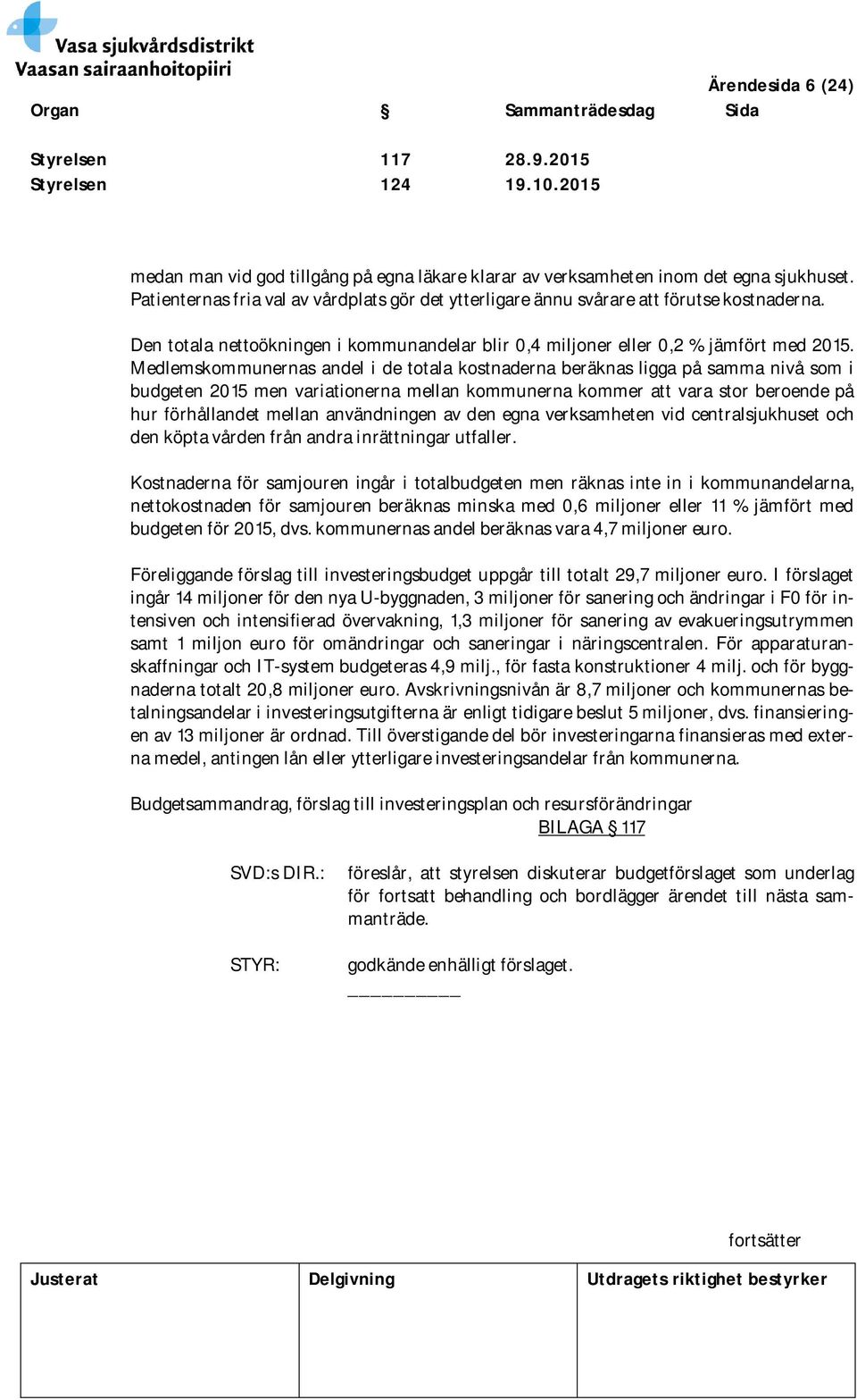 Medlemskommunernas andel i de totala kostnaderna beräknas ligga på samma nivå som i budgeten 2015 men variationerna mellan kommunerna kommer att vara stor beroende på hur förhållandet mellan