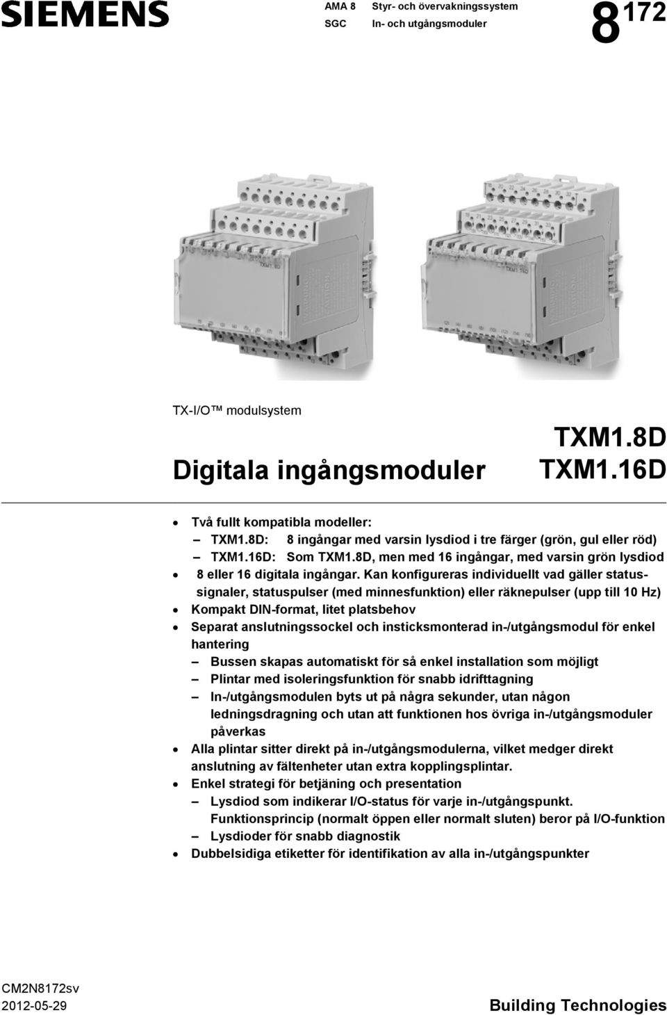 Kan konfigureras individuellt vad gäller statussignaler, statuspulser (med minnesfunktion) eller räknepulser (upp till 10 Hz) Kompakt DIN-format, litet platsbehov Separat anslutningssockel och