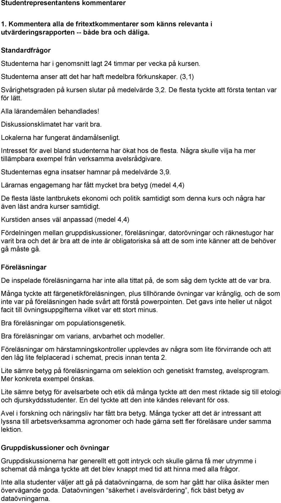 De flesta tyckte att första tentan var för lätt. Alla lärandemålen behandlades! Diskussionsklimatet har varit bra. Lokalerna har fungerat ändamålsenligt.