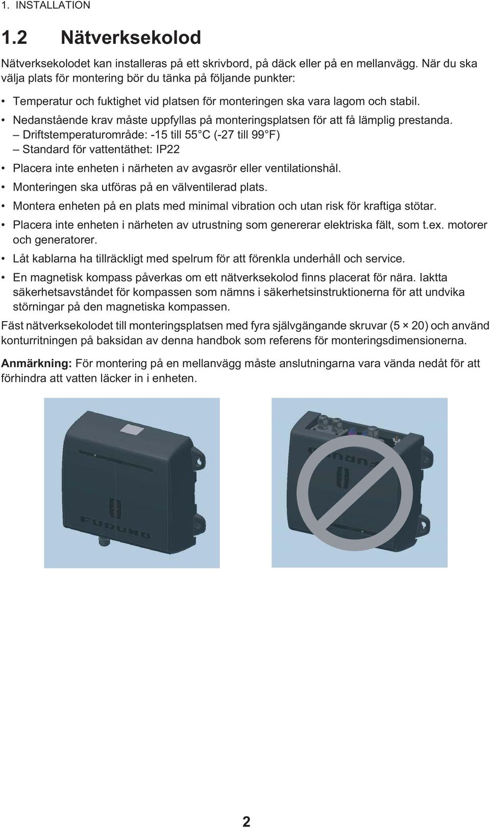 Nedanstående krav måste uppfyllas på monteringsplatsen för att få lämplig prestanda.
