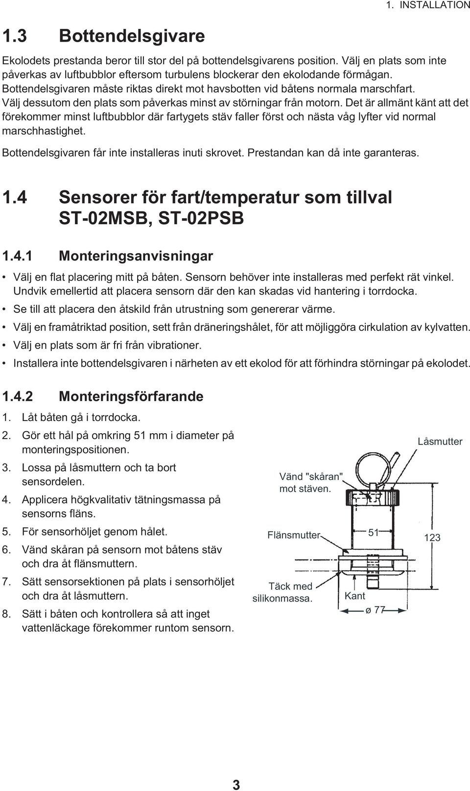 Välj dessutom den plats som påverkas minst av störningar från motorn.