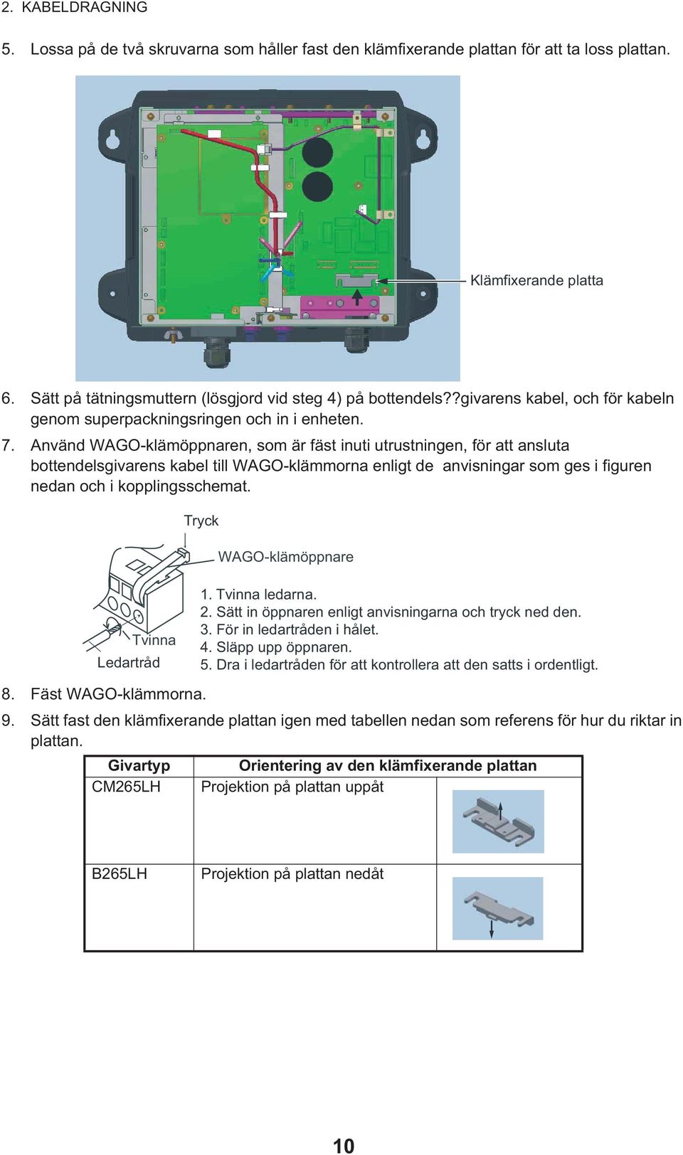Använd WAGO-klämöppnaren, som är fäst inuti utrustningen, för att ansluta bottendelsgivarens kabel till WAGO-klämmorna enligt de anvisningar som ges i figuren nedan och i kopplingsschemat.