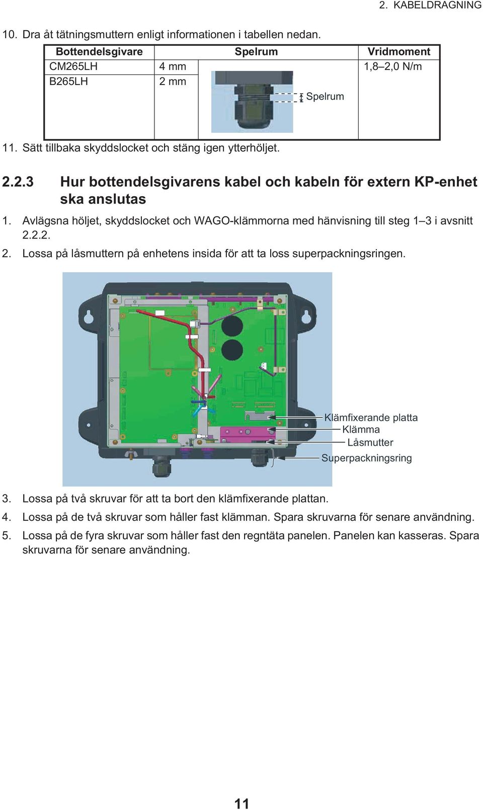 Avlägsna höljet, skyddslocket och WAGO-klämmorna med hänvisning till steg 1 3 i avsnitt 2.2.2. 2. Lossa på låsmuttern på enhetens insida för att ta loss superpackningsringen.
