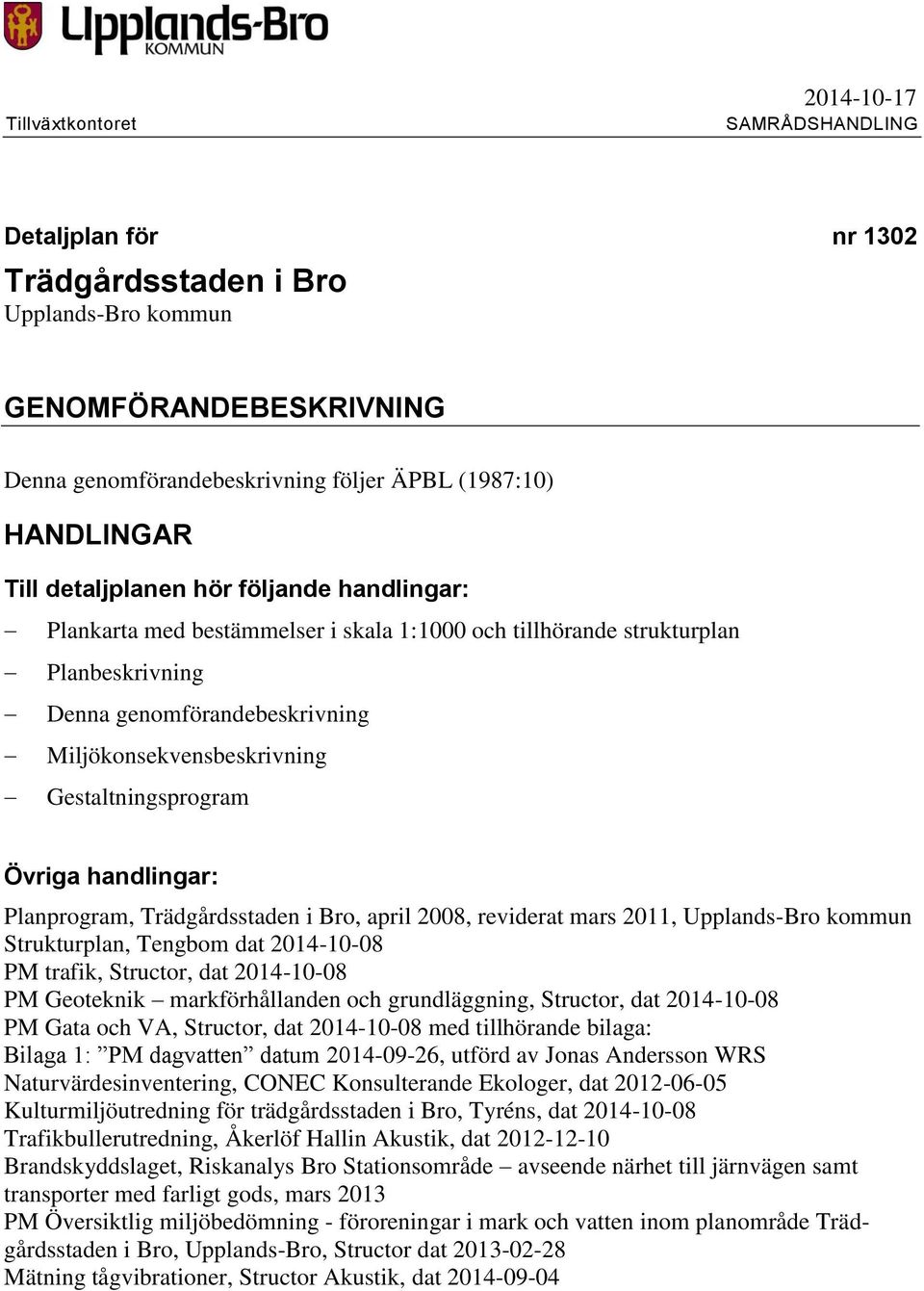 Gestaltningsprogram Övriga handlingar: Planprogram, Trädgårdsstaden i Bro, april 2008, reviderat mars 2011, Upplands-Bro kommun Strukturplan, Tengbom dat 2014-10-08 PM trafik, Structor, dat