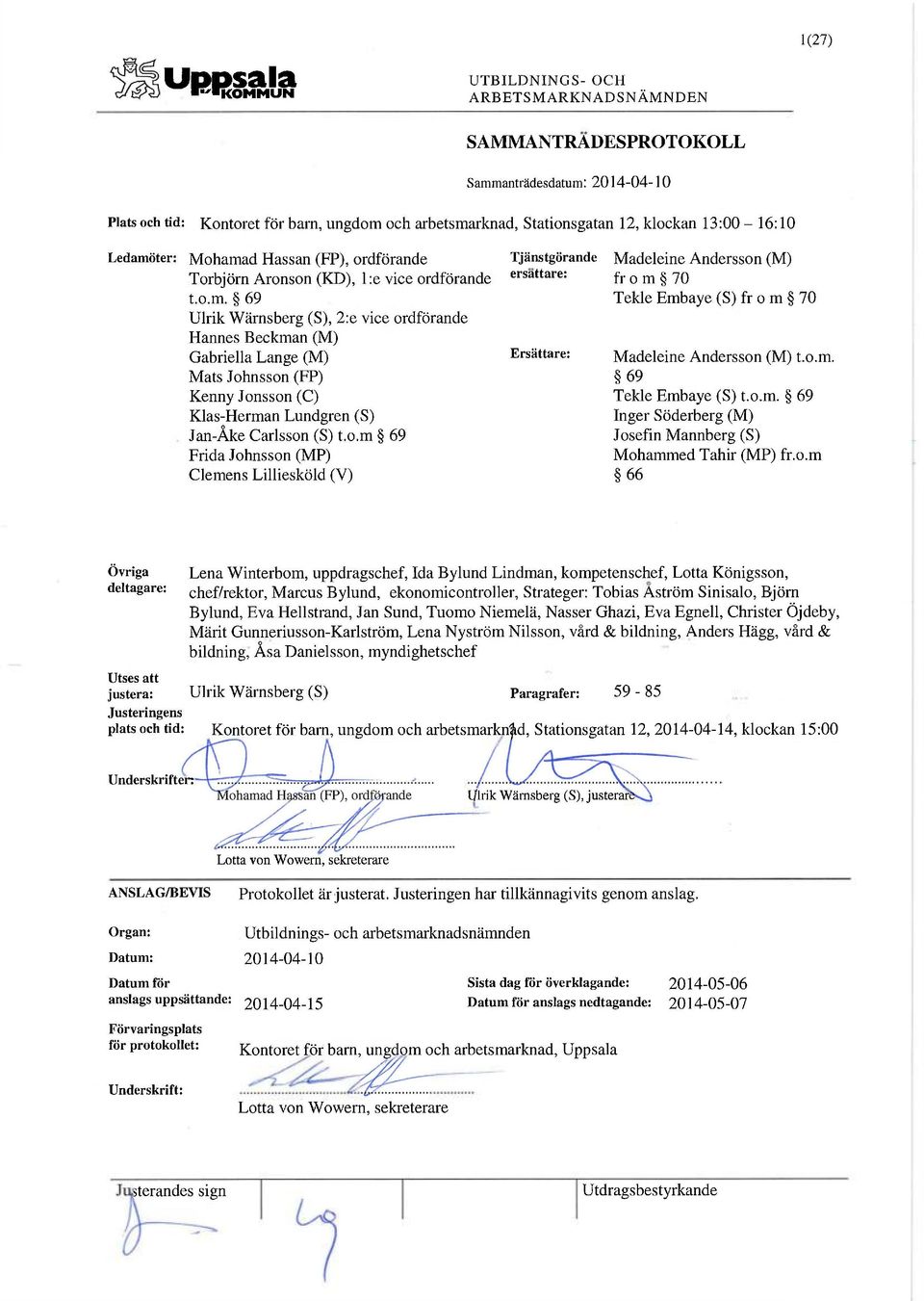 o.m. 69 Tekle Embaye (S) t.o.m. 69 Inger Söderberg (M) Josefin Mannberg (S) Mohammed Tahir (MP) fr.o.m 66 Övriga deltagare: Lena Winterbom, uppdragschef, Ida Bylund Lindman, kompetenschef, Lotta