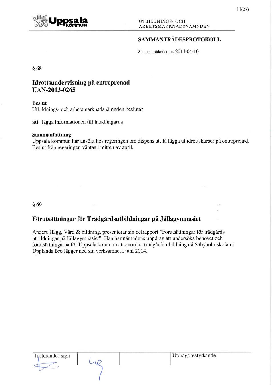 69 Förutsättningar för Trädgårdsutbildningar på Jällagymnasiet Anders Hägg, Vård & bildning, presenterar sin delrapport "Förutsättningar för
