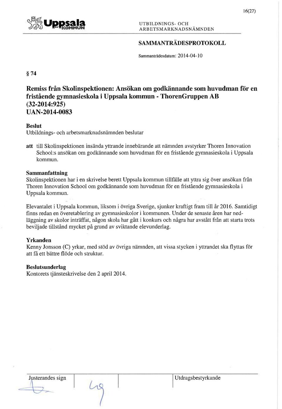 Skolinspektionen har i en skrivelse berett Uppsala kommun tillfälle att yttra sig över ansökan från Thoren Innovation School om godkännande som huvudman för en fristående gymnasieskola i Uppsala