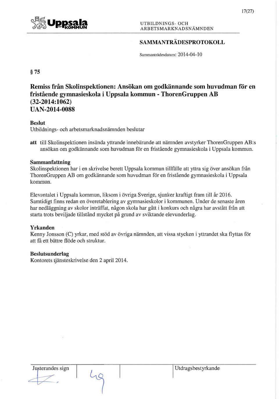 Skolinspektionen har i en skrivelse berett Uppsala kommun tillfälle att yttra sig över ansökan från ThorenGmppen AB om godkännande som huvudman för en fristående gymnasieskola i Uppsala kommun.