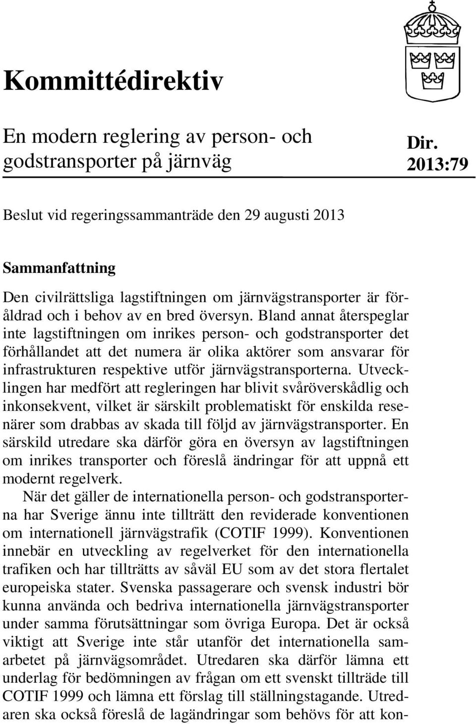 Bland annat återspeglar inte lagstiftningen om inrikes person- och godstransporter det förhållandet att det numera är olika aktörer som ansvarar för infrastrukturen respektive utför