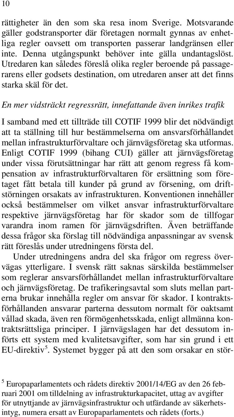 Utredaren kan således föreslå olika regler beroende på passagerarens eller godsets destination, om utredaren anser att det finns starka skäl för det.