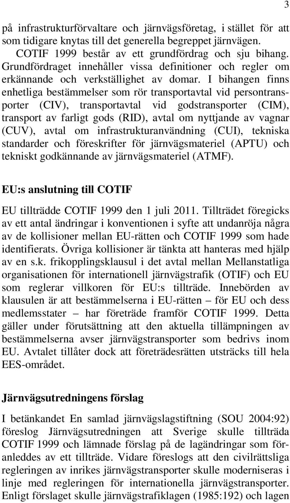 I bihangen finns enhetliga bestämmelser som rör transportavtal vid persontransporter (CIV), transportavtal vid godstransporter (CIM), transport av farligt gods (RID), avtal om nyttjande av vagnar