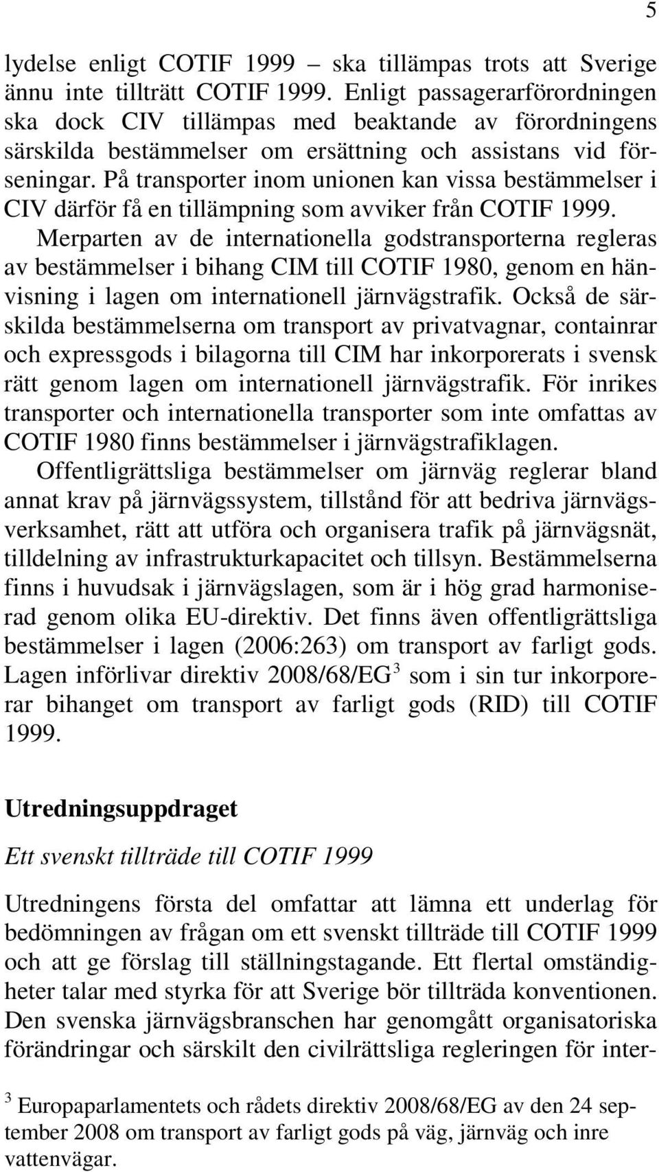 På transporter inom unionen kan vissa bestämmelser i CIV därför få en tillämpning som avviker från COTIF 1999.