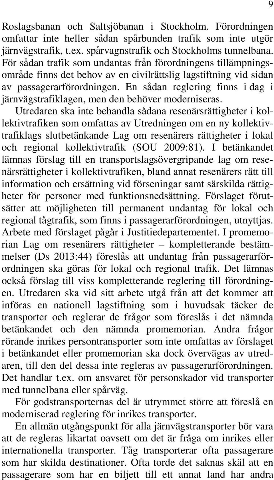 En sådan reglering finns i dag i järnvägstrafiklagen, men den behöver moderniseras.